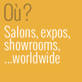 Où ? Salons, expos, showrooms, … worldwide